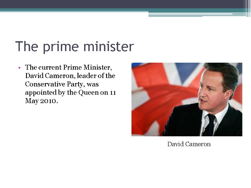 The prime minister The current Prime Minister, David Cameron, leader of the Conservative Party,